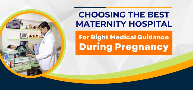 Choosing The Best Maternity Hospital For Right Medical Guidance During Pregnancy