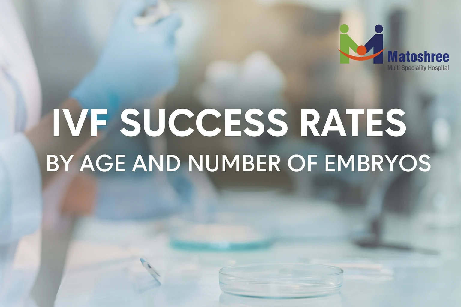 IVF Success Rates by Age and Number of Embryos: What Every Couple Should Know