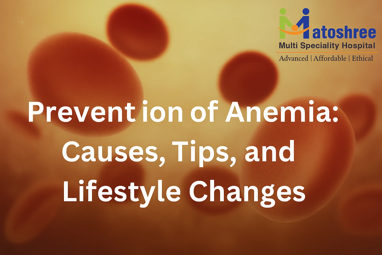 Prevention of Anemia: Causes, Tips, and Lifestyle Changes